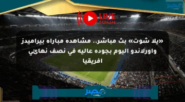 «يلا شوت» بث مباشر.. مشاهدة مباراة بيراميدز وأورلاندو اليوم بجودة عالية في نصف نهائي إفريقيا